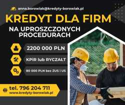 KREDYT dla FIRM 220 000 PLN NA UPROSZCZONYCH PROCE